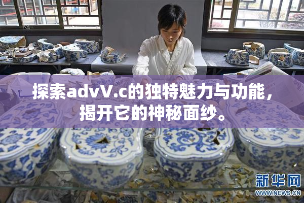 探索advV.c的独特魅力与功能，揭开它的神秘面纱。