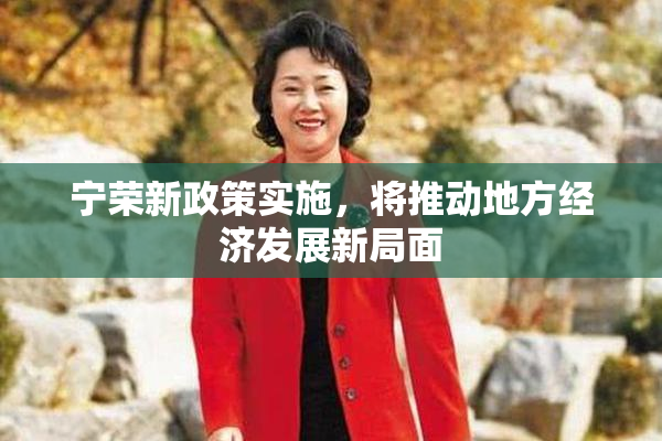 宁荣新政策实施，将推动地方经济发展新局面