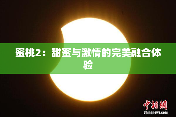 蜜桃2：甜蜜与激情的完美融合体验