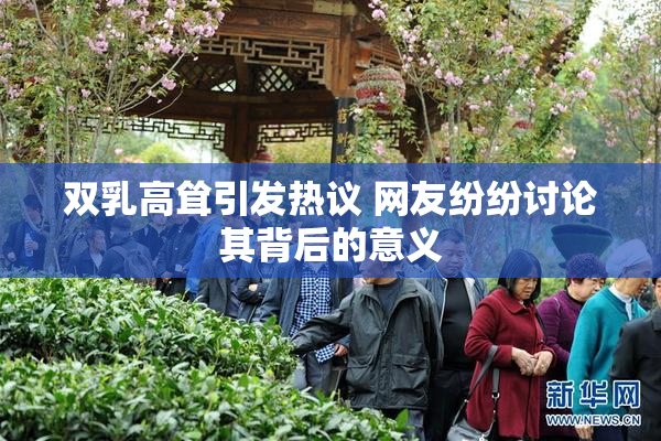 双乳高耸引发热议 网友纷纷讨论其背后的意义
