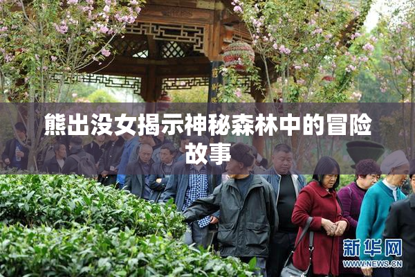 熊出没女揭示神秘森林中的冒险故事