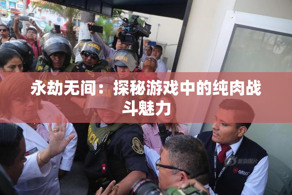 永劫无间：探秘游戏中的纯肉战斗魅力