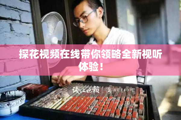 探花视频在线带你领略全新视听体验！