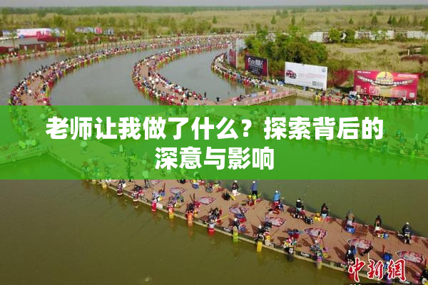 老师让我做了什么？探索背后的深意与影响