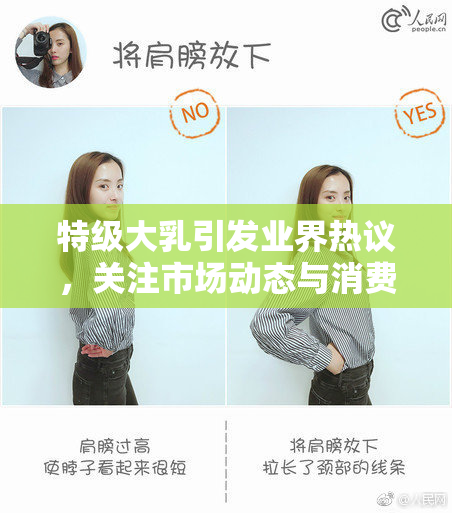 特级大乳引发业界热议，关注市场动态与消费者需求
