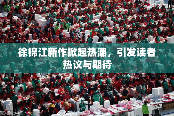 徐锦江新作掀起热潮，引发读者热议与期待