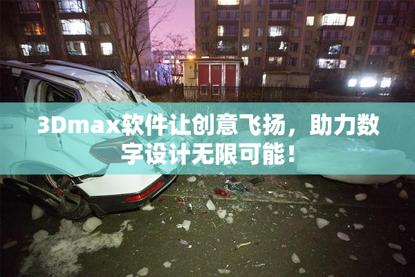 3Dmax软件让创意飞扬，助力数字设计无限可能！