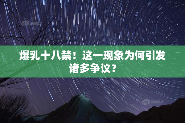 爆乳十八禁！这一现象为何引发诸多争议？