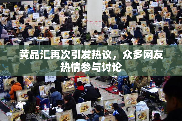 黄品汇再次引发热议，众多网友热情参与讨论