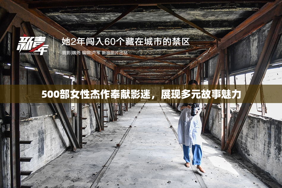 500部女性杰作奉献影迷，展现多元故事魅力