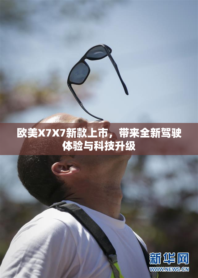 欧美X7X7新款上市，带来全新驾驶体验与科技升级