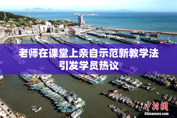 老师在课堂上亲自示范新教学法引发学员热议