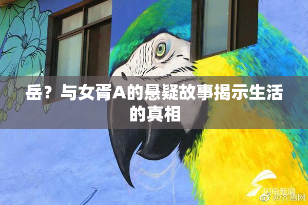岳？与女胥A的悬疑故事揭示生活的真相