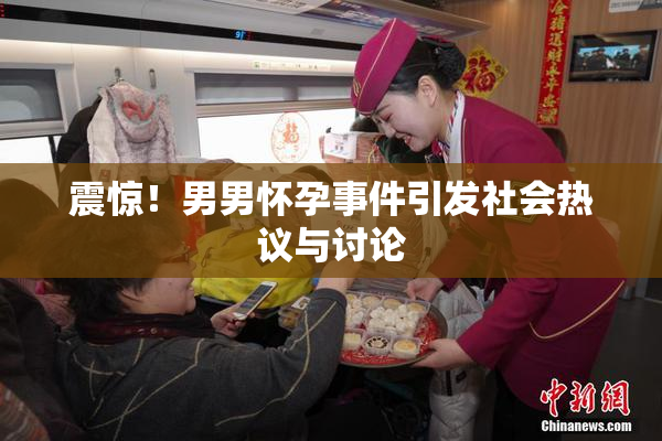 震惊！男男怀孕事件引发社会热议与讨论