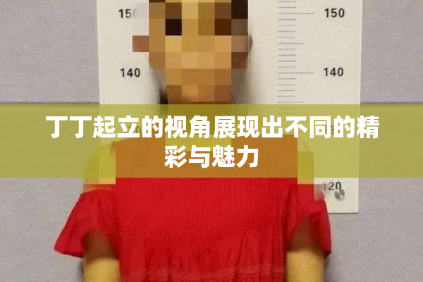 丁丁起立的视角展现出不同的精彩与魅力