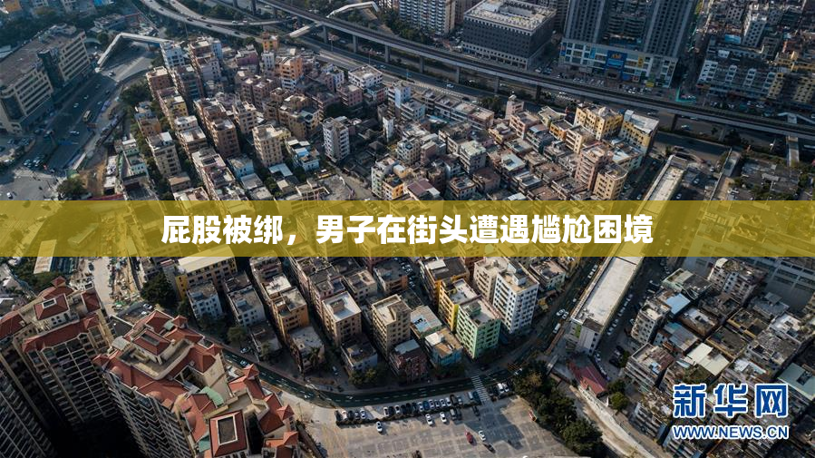 屁股被绑，男子在街头遭遇尴尬困境