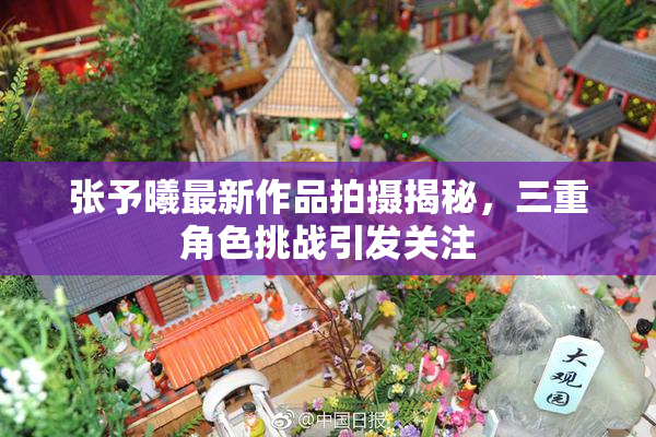 张予曦最新作品拍摄揭秘，三重角色挑战引发关注