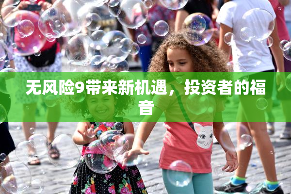 无风险9带来新机遇，投资者的福音