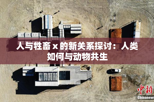 人与牲畜ⅹ的新关系探讨：人类如何与动物共生