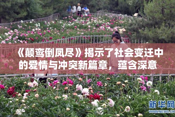《颠鸾倒凤尽》揭示了社会变迁中的爱情与冲突新篇章，蕴含深意。