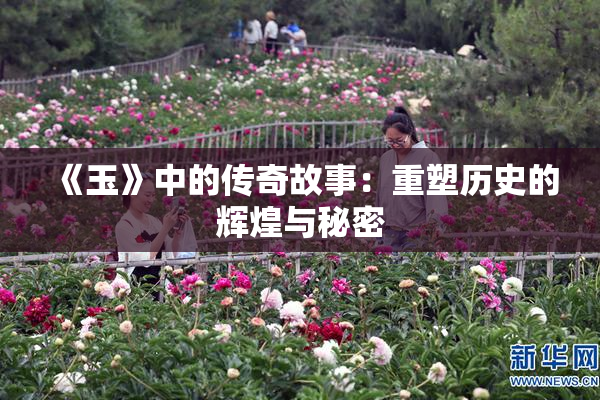 《玉》中的传奇故事：重塑历史的辉煌与秘密