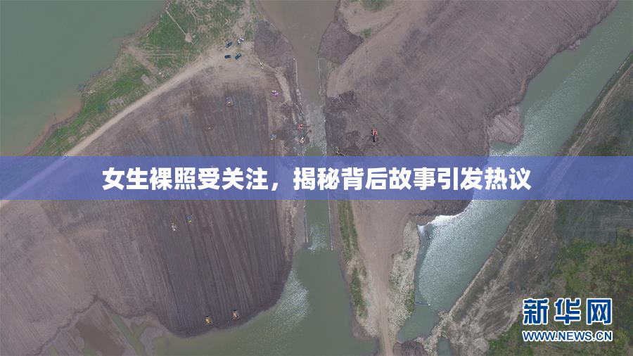 女生裸照受关注，揭秘背后故事引发热议
