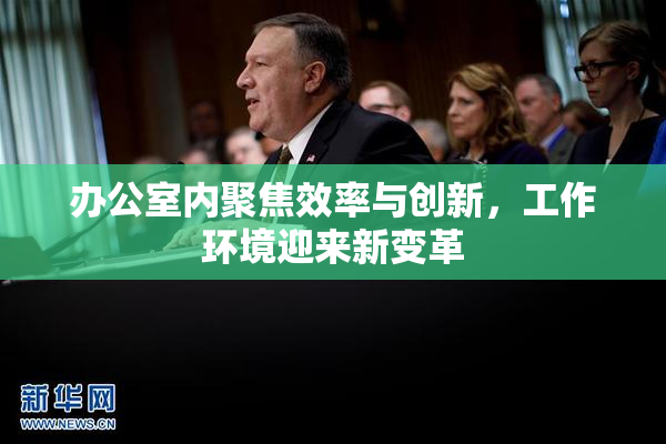 办公室内聚焦效率与创新，工作环境迎来新变革