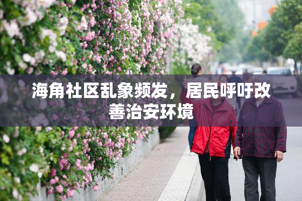 海角社区乱象频发，居民呼吁改善治安环境