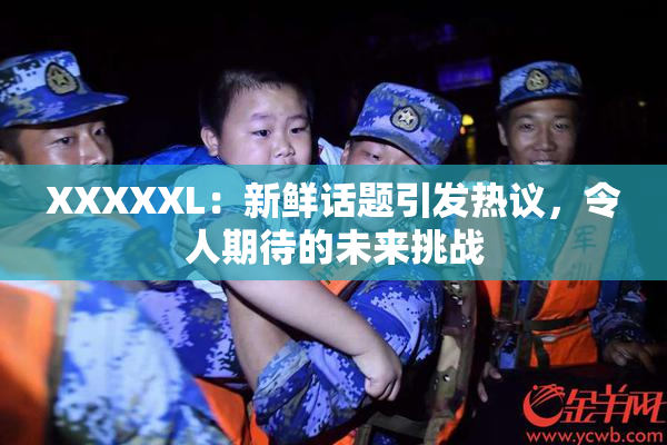 XXXXXL：新鲜话题引发热议，令人期待的未来挑战