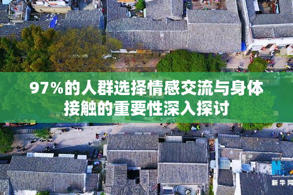97%的人群选择情感交流与身体接触的重要性深入探讨