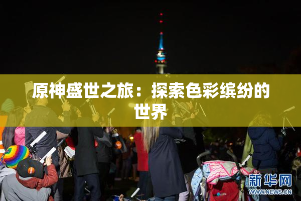 原神盛世之旅：探索色彩缤纷的世界