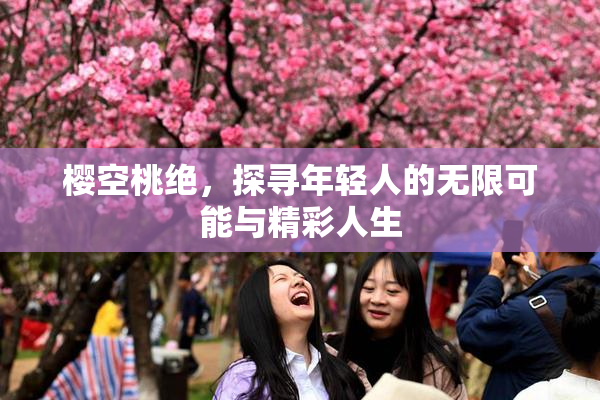 樱空桃绝，探寻年轻人的无限可能与精彩人生
