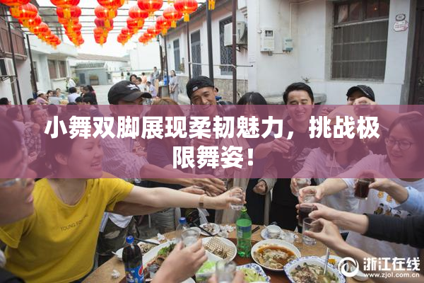 小舞双脚展现柔韧魅力，挑战极限舞姿！