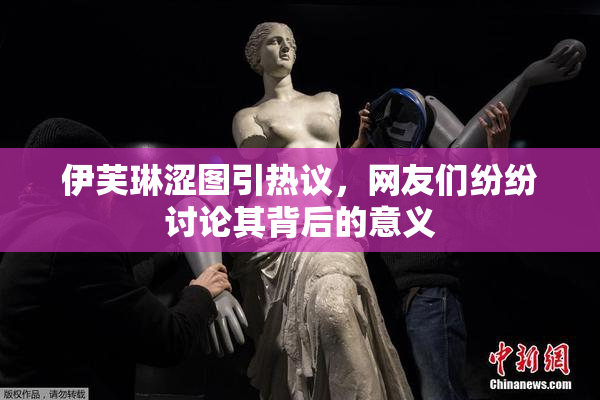 伊芙琳涩图引热议，网友们纷纷讨论其背后的意义