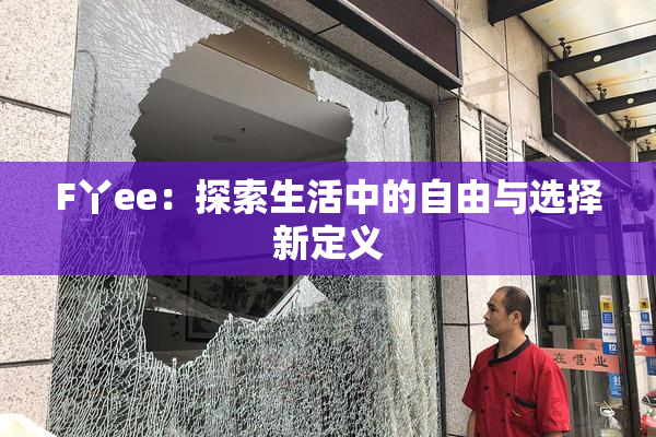 F丫ee：探索生活中的自由与选择新定义