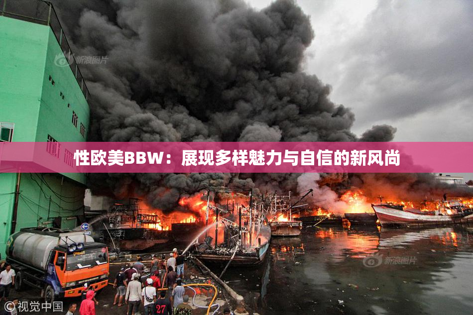 性欧美BBW：展现多样魅力与自信的新风尚