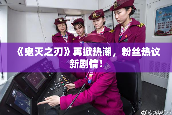 《鬼灭之刃》再掀热潮，粉丝热议新剧情！