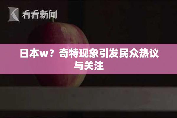 日本w？奇特现象引发民众热议与关注