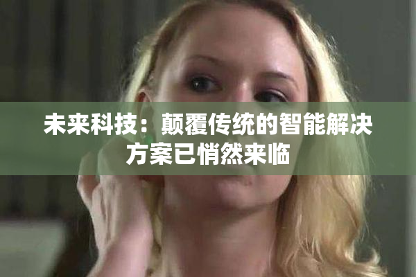 未来科技：颠覆传统的智能解决方案已悄然来临