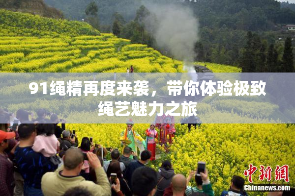 91绳精再度来袭，带你体验极致绳艺魅力之旅