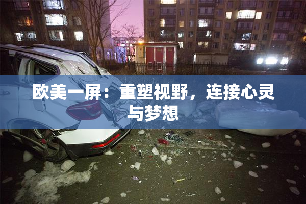 欧美一屏：重塑视野，连接心灵与梦想