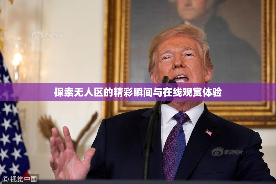 探索无人区的精彩瞬间与在线观赏体验