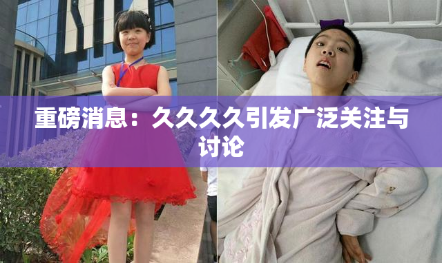 重磅消息：久久久久引发广泛关注与讨论