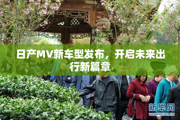 日产MV新车型发布，开启未来出行新篇章