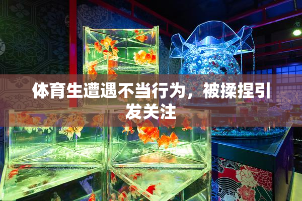 体育生遭遇不当行为，被揉捏引发关注