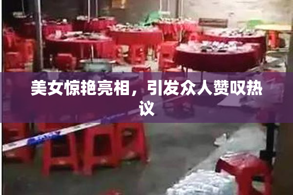 美女惊艳亮相，引发众人赞叹热议