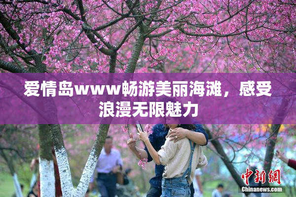 爱情岛www畅游美丽海滩，感受浪漫无限魅力