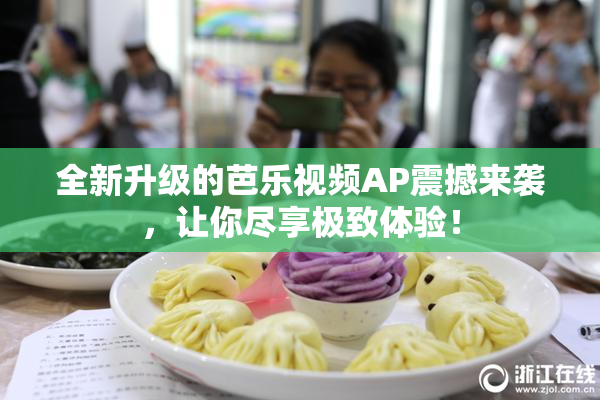 全新升级的芭乐视频AP震撼来袭，让你尽享极致体验！