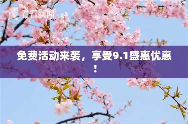 免费活动来袭，享受9.1盛惠优惠！