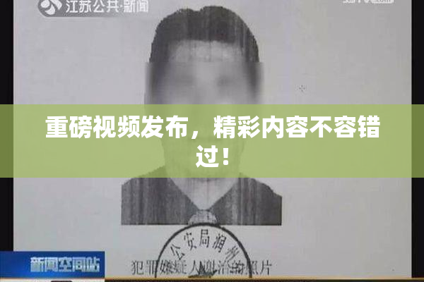 重磅视频发布，精彩内容不容错过！